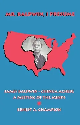 Mr. Baldwin, nehme ich an: James Baldwin - Chinua Achebe: Ein Treffen der Geister - Mr. Baldwin, I Presume: James Baldwin - Chinua Achebe: A Meeting of the Minds