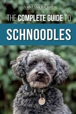 Der vollständige Leitfaden für Schnoodles: Auswahl, Training, Fütterung, Training, Sozialisierung und Liebe für Ihren neuen Schnoodle-Welpen - The Complete Guide to Schnoodles: Selecting, Training, Feeding, Exercising, Socializing, and Loving Your New Schnoodle Puppy