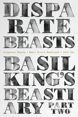 Ungleiche Bestien: Basil King's Beastiary, Zweiter Teil - Disparate Beasts: Basil King's Beastiary, Part Two