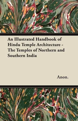 Ein illustriertes Handbuch der Hindu-Tempelarchitektur - Die Tempel Nord- und Südindiens - An Illustrated Handbook of Hindu Temple Architecture - The Temples of Northern and Southern India