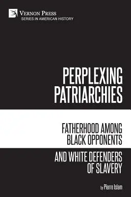 Verwirrende Patriarchate: Vaterschaft bei schwarzen Gegnern und weißen Befürwortern der Sklaverei - Perplexing Patriarchies: Fatherhood Among Black Opponents and White Defenders of Slavery