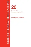 CFR 20, Parts 1 to 399, Employee's Benefits, April 01, 2017 (Volume 1 of 4) (Office of the Federal Register (Cfr)) - CFR 20, Parts 1 to 399, Employees' Benefits, April 01, 2017 (Volume 1 of 4) (Office of the Federal Register (Cfr))