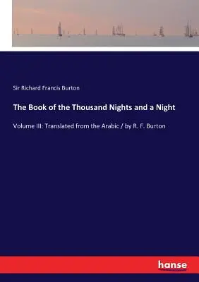 Das Buch der Tausend Nächte und einer Nacht: Band III: Übersetzt aus dem Arabischen / von R. F. Burton - The Book of the Thousand Nights and a Night: Volume III: Translated from the Arabic / by R. F. Burton