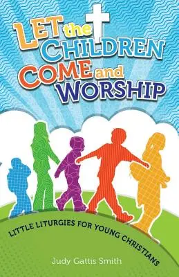 Lasst die Kinder kommen und beten: Kleine Liturgien für junge Christen - Let the Children Come and Worship: Little Liturgies for Young Christians