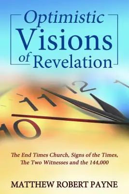 Optimistische Visionen der Offenbarung: Die Endzeitgemeinde, Zeichen der Zeit, die zwei Zeugen und die 144.000 - Optimistic Visions of Revelation: The End Times Church, Signs of the Times, the Two Witnesses and the 144,000