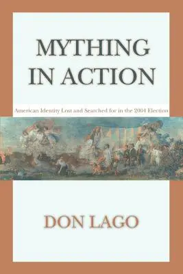 Mything in Action: Die verlorene und gesuchte amerikanische Identität bei den Wahlen 2004 - Mything in Action: American Identity Lost and Searched for in the 2004 Election