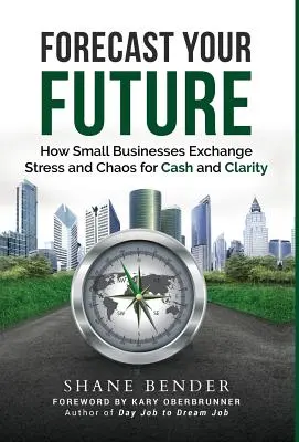 Prognostizieren Sie Ihre Zukunft: Wie kleine Unternehmen Stress und Chaos gegen Bargeld und Klarheit eintauschen - Forecast Your Future: How Small Businesses Exchange Stress and Chaos for Cash and Clarity