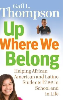 Oben, wo wir hingehören: Wie Sie afroamerikanischen und lateinamerikanischen Schülern helfen, in der Schule und im Leben aufzusteigen - Up Where We Belong: Helping African American and Latino Students Rise in School and in Life