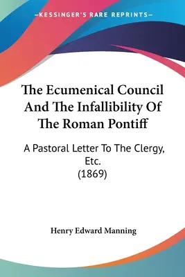 Das Ökumenische Konzil und die Unfehlbarkeit des römischen Papstes: Ein Hirtenbrief an den Klerus, etc. (1869) - The Ecumenical Council And The Infallibility Of The Roman Pontiff: A Pastoral Letter To The Clergy, Etc. (1869)