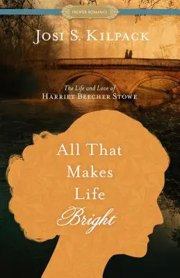 Alles, was das Leben hell macht: Das Leben und die Liebe von Harriet Beecher Stowe - All That Makes Life Bright: The Life and Love of Harriet Beecher Stowe