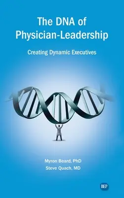 DNA der ärztlichen Führung: Dynamische Executives schaffen - DNA of Physician Leadership: Creating Dynamic Executives