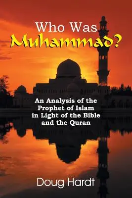 Wer war Muhammad? Eine Analyse des Propheten des Islam im Lichte der Bibel und des Koran - Who Was Muhammad? An Analysis of the Prophet of Islam in Light of the Bible and the Quran