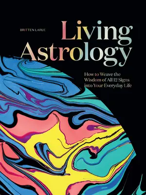 Lebendige Astrologie: Wie Sie die Weisheit aller 12 Sternzeichen in Ihren Alltag einbinden - Living Astrology: How to Weave the Wisdom of All 12 Signs Into Your Everyday Life