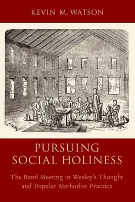 Das Streben nach sozialer Heiligkeit: Die Bandversammlung im Denken Wesleys und in der populären methodistischen Praxis - Pursuing Social Holiness: The Band Meeting in Wesley's Thought and Popular Methodist Practice