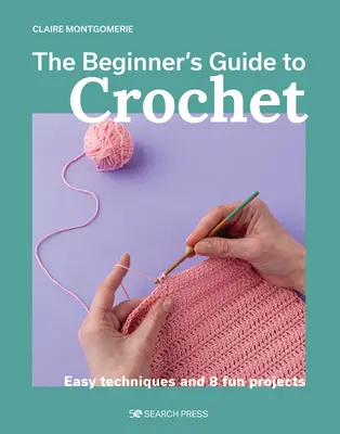 Der Häkelführer für Anfänger: Einfache Techniken und 8 lustige Projekte - The Beginner's Guide to Crochet: Easy Techniques and 8 Fun Projects