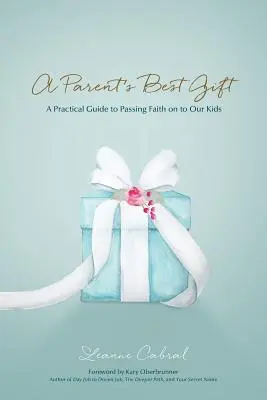 Das beste Geschenk der Eltern: Ein praktischer Leitfaden für die Weitergabe des Glaubens an unsere Kinder - A Parent's Best Gift: A Practical Guide to Passing Faith on to Our Kids