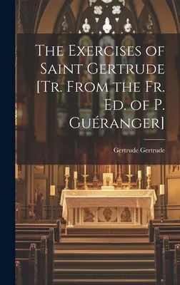 Die Exerzitien der heiligen Gertrud [Aus dem Fr. Ed. von P. Guranger] - The Exercises of Saint Gertrude [Tr. From the Fr. Ed. of P. Guranger]