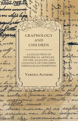 Graphologie und Kinder - Eine Sammlung historischer Artikel über die Analyse und Anleitung von Kindern durch ihre Handschrift - Graphology and Children - A Collection of Historical Articles on the Analysis and Guidance of Children Through Handwriting