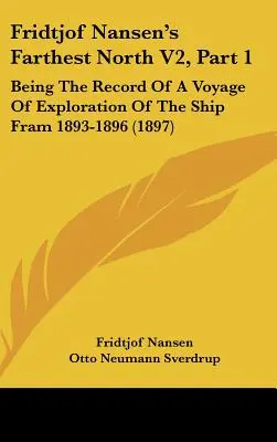 Fridtjof Nansen's Farthest North V2, Teil 1: Der Bericht einer Forschungsreise des Schiffes Fram 1893-1896 (1897) - Fridtjof Nansen's Farthest North V2, Part 1: Being The Record Of A Voyage Of Exploration Of The Ship Fram 1893-1896 (1897)