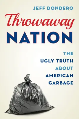 Wegwerfnation: Die hässliche Wahrheit über amerikanischen Müll - Throwaway Nation: The Ugly Truth about American Garbage