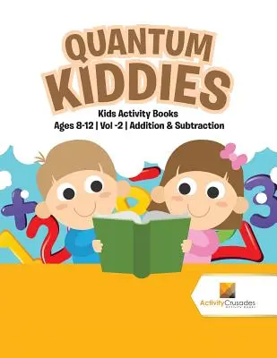 Quantum Kiddies: Aktivitätsbücher für Kinder von 8-12 Jahren, Band 2: Addition und Subtraktion - Quantum Kiddies: Kids Activity Books Ages 8-12 Vol -2 Addition & Subtraction