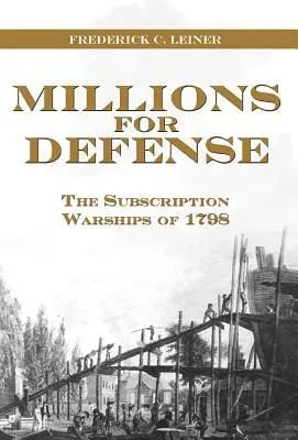 Millionen für die Verteidigung: Die Subskriptionskriegsschiffe von 1798 - Millions for Defense: The Subscription Warships of 1798