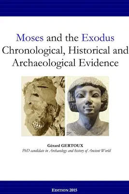 Mose und der Exodus Chronologische, historische und archäologische Beweise - Moses and the Exodus Chronological, Historical and Archaeological Evidence