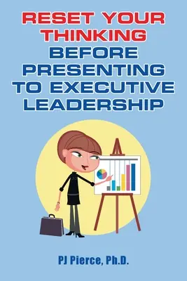 Denken Sie neu, bevor Sie vor der Geschäftsleitung präsentieren - Reset Your Thinking Before Presenting to Executive Leadership