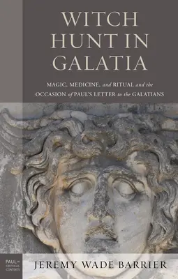 Hexenjagd in Galatien: Magie, Medizin und Rituale und der Anlass für den Brief des Paulus an die Galater - Witch Hunt in Galatia: Magic, Medicine, and Ritual and the Occasion of Paul's Letter to the Galatians