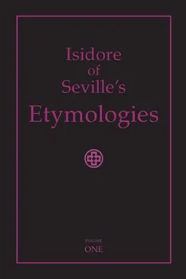 Die Etymologien des Isidor von Sevilla: Vollständige englische Übersetzung, Band I - Isidore of Seville's Etymologies: Complete English Translation, Volume I