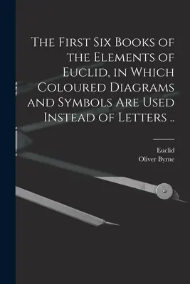 Die ersten sechs Bücher der Elemente von Euklid, in denen farbige Diagramme und Symbole anstelle von Buchstaben verwendet werden ... - The First Six Books of the Elements of Euclid, in Which Coloured Diagrams and Symbols Are Used Instead of Letters ..