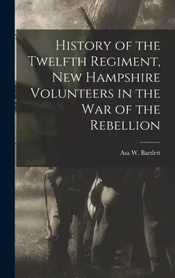Geschichte des zwölften Regiments der New Hampshire Volunteers im Krieg gegen die Rebellion - History of the Twelfth Regiment, New Hampshire Volunteers in the war of the Rebellion