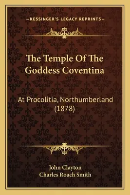 Der Tempel der Göttin Coventina: In Procolitia, Northumberland (1878) - The Temple Of The Goddess Coventina: At Procolitia, Northumberland (1878)