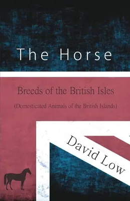Das Pferd - Rassen auf den Britischen Inseln (Domestizierte Tiere auf den Britischen Inseln) - The Horse - Breeds of the British Isles (Domesticated Animals of the British Islands)