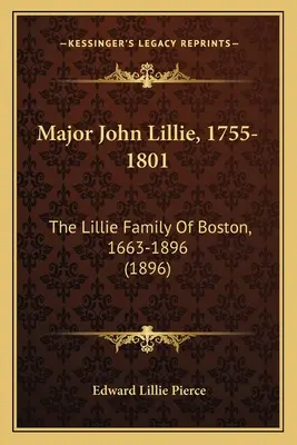Major John Lillie, 1755-1801: Die Familie Lillie aus Boston, 1663-1896 (1896) - Major John Lillie, 1755-1801: The Lillie Family Of Boston, 1663-1896 (1896)