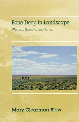 Bone Deep in Landscape, Band 5: Schreiben, Lesen, und Ort - Bone Deep in Landscape, Volume 5: Writing, Reading, and Place