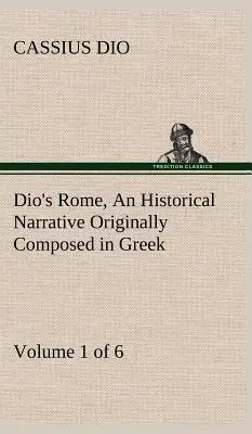 Dio's Rome, Band 1 (von 6) Eine historische Erzählung, ursprünglich auf Griechisch verfasst während der Regierungszeit von Septimius Severus, Geta und Caracalla, Macrinus, - Dio's Rome, Volume 1 (of 6) An Historical Narrative Originally Composed in Greek during the Reigns of Septimius Severus, Geta and Caracalla, Macrinus,