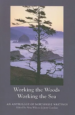 Die Wälder bearbeiten, das Meer bearbeiten: Eine Anthologie des Nordwestens - Working the Woods, Working the Sea: An Anthology of Northwest Writing