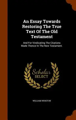 Ein Versuch zur Wiederherstellung des wahren Textes des Alten Testaments: Und zur Rechtfertigung der Zitate, die daraus im Neuen Testament gemacht wurden. - An Essay Towards Restoring The True Text Of The Old Testament: And For Vindicating The Citations Made Thence In The New Testament.