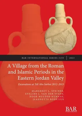 Ein Dorf aus römischer und islamischer Zeit im östlichen Jordantal: Ausgrabungen in Tell Abu Sarbut 2012 - 2015 - A Village from the Roman and Islamic Periods in the Eastern Jordan Valley: Excavations at Tell Abu Sarbut 2012 - 2015