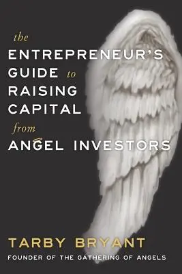 Der Leitfaden für Unternehmer zur Beschaffung von Kapital von Angel-Investoren - The Entrepreneur's Guide to Raising Capital From Angel Investors