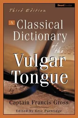 Ein klassisches Wörterbuch der Vulgärsprache - A Classical Dictionary of the Vulgar Tongue