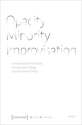 Undurchsichtigkeit - Minderheit - Improvisation: Eine Erkundung des Closet durch Queer Slangs und postkoloniale Theorie - Opacity - Minority - Improvisation: An Exploration of the Closet Through Queer Slangs and Postcolonial Theory