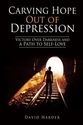 Hoffnung aus der Depression holen: Sieg über die Dunkelheit und ein Weg zur Selbstliebe - Carving Hope Out of Depression: Victory Over Darkness and a Path to Self-Love