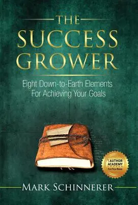 The Success Grower: Acht bodenständige Elemente zum Erreichen Ihrer Ziele - The Success Grower: Eight Down-to-Earth Elements For Achieving Your Goals