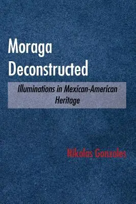 Moraga Deconstructed: Illuminationen des mexikanisch-amerikanischen Erbes - Moraga Deconstructed: Illuminations in Mexican-American Heritage