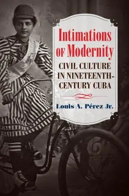 Andeutungen der Modernität: Bürgerliche Kultur im Kuba des neunzehnten Jahrhunderts - Intimations of Modernity: Civil Culture in Nineteenth-Century Cuba