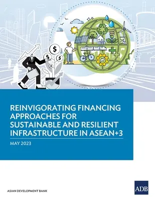 Neue Finanzierungsansätze für eine nachhaltige und widerstandsfähige Infrastruktur in ASEAN+3 - Reinvigorating Financing Approaches for Sustainable and Resilient Infrastructure in ASEAN+3