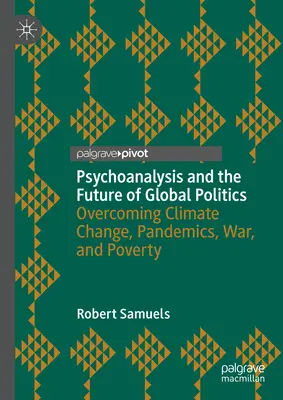 Psychoanalyse und die Zukunft der globalen Politik: Überwindung von Klimawandel, Pandemien, Krieg und Armut - Psychoanalysis and the Future of Global Politics: Overcoming Climate Change, Pandemics, War, and Poverty