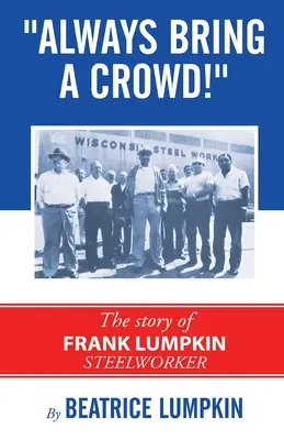 Bring immer eine Menge mit: Die Geschichte von Frank Lumpkin, Stahlarbeiter - Always Bring a Crowd: The story of Frank Lumpkin, Steelworker